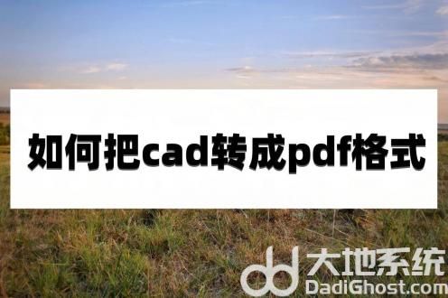 cad怎么转换成pdf格式如何把cad转换成pdf格式